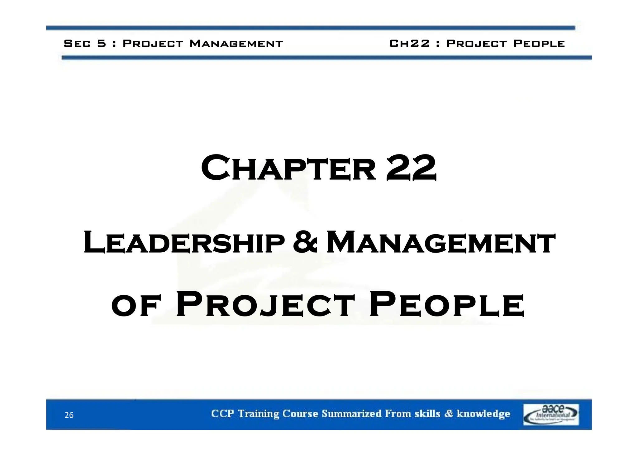 Sec 5 : Project Management Ch22 : Project People
Chapter 22
Chapter 22
Leadership & Management
of Project People
26
 