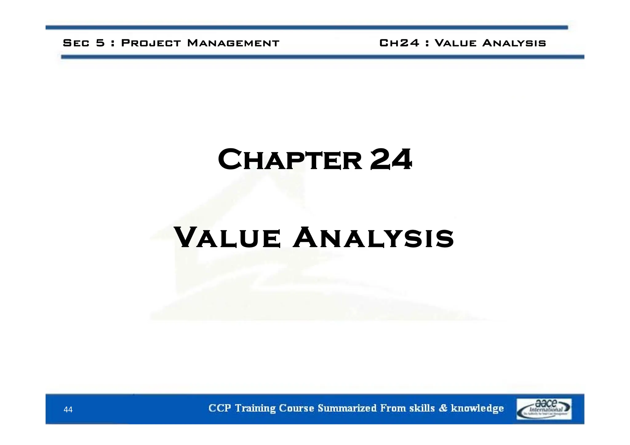 Sec 5 : Project Management Ch24 : Value Analysis
Chapter 24
Value Analysis
44
 