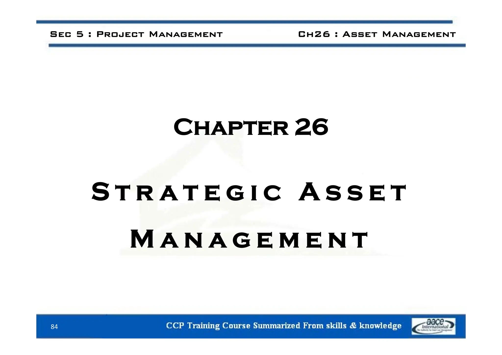Sec 5 : Project Management Ch26 : Asset Management
Chapter 26
S t r a t e g i c A s s e t
M a n a g e m e n t
84
 
