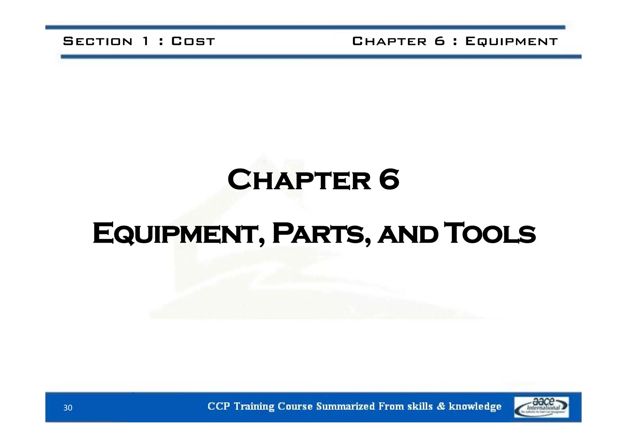 Section 1 : Cost Chapter 6 : Equipment
C 6
Chapter 6
Equipment, Parts, and Tools
30
 