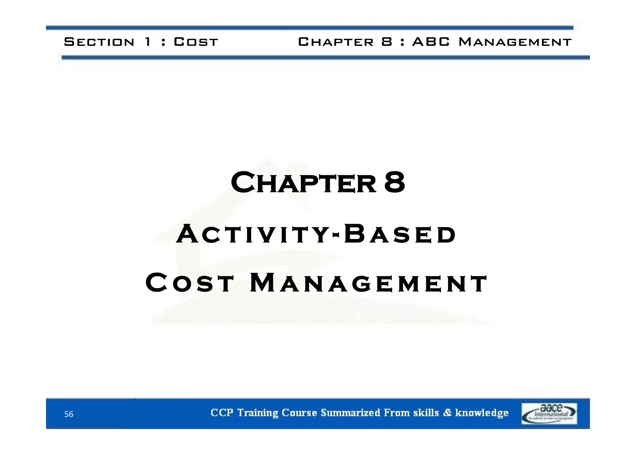 Section 1 : Cost Chapter 8 : ABC Management
C 8
Chapter 8
A B
Ac t i v i t y- B a s e d
C t M e e t
C o s t M a n a g e m e n t
56
 