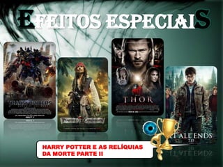 EFEITOS ESPECIAIS



  HARRY POTTER E AS RELÍQUIAS
  DA MORTE PARTE II
 