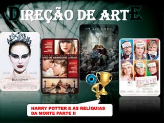 DIREÇÃOCARTAZ
MELHOR DE ARTE




  HARRY POTTER E AS RELÍQUIAS
  DA MORTE PARTE II
 