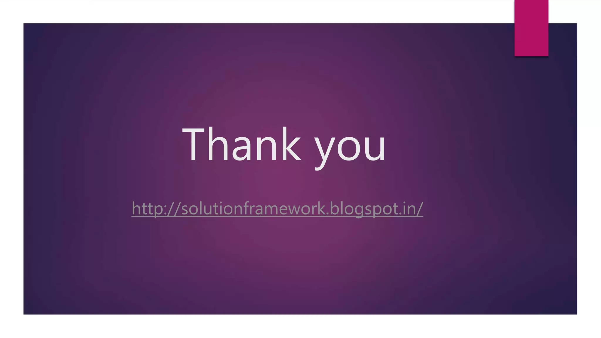 Thank you
http://solutionframework.blogspot.in/
 