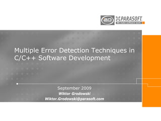 Multiple Error Detection Techniques in
C/C++ Software Development



               September 2009
                Wiktor Grodowski
         Wiktor.Grodowski@parasoft.com
 