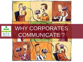 WHY CORPORATES COMMUNICATE ? 