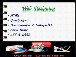 Web Designing
• HTML
• JavaScript
• Dreamweaver / Notepad++
• Corel Draw
• CSS & CSS3
 