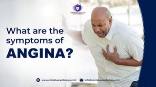 info@corrieluscardiology.com
www.corrieluscardiology.com
ANGINA?
What are the
symptoms of
 