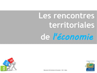Les rencontres
             territoriales
           de l'économie


26.11.12
            Rencontres Territoriales de l'économie - 2012 - Molac
 
