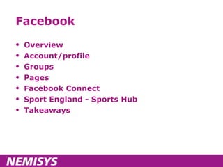 Facebook Overview Account/profile Groups Pages Facebook Connect Sport England - Sports Hub Takeaways 