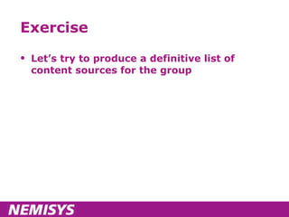 Exercise Let’s try to produce a definitive list of content sources for the group 