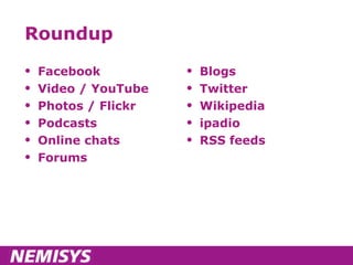 Roundup Facebook Video / YouTube Photos / Flickr Podcasts Online chats Forums Blogs Twitter Wikipedia ipadio RSS feeds 