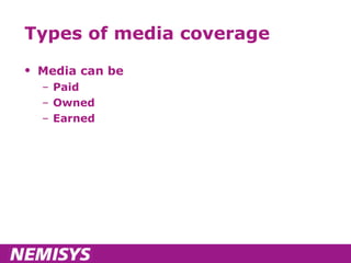 Types of media coverage Media can be Paid Owned Earned 