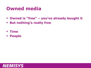 Owned media Owned is “free” – you’ve already bought it But nothing’s really free Time People 