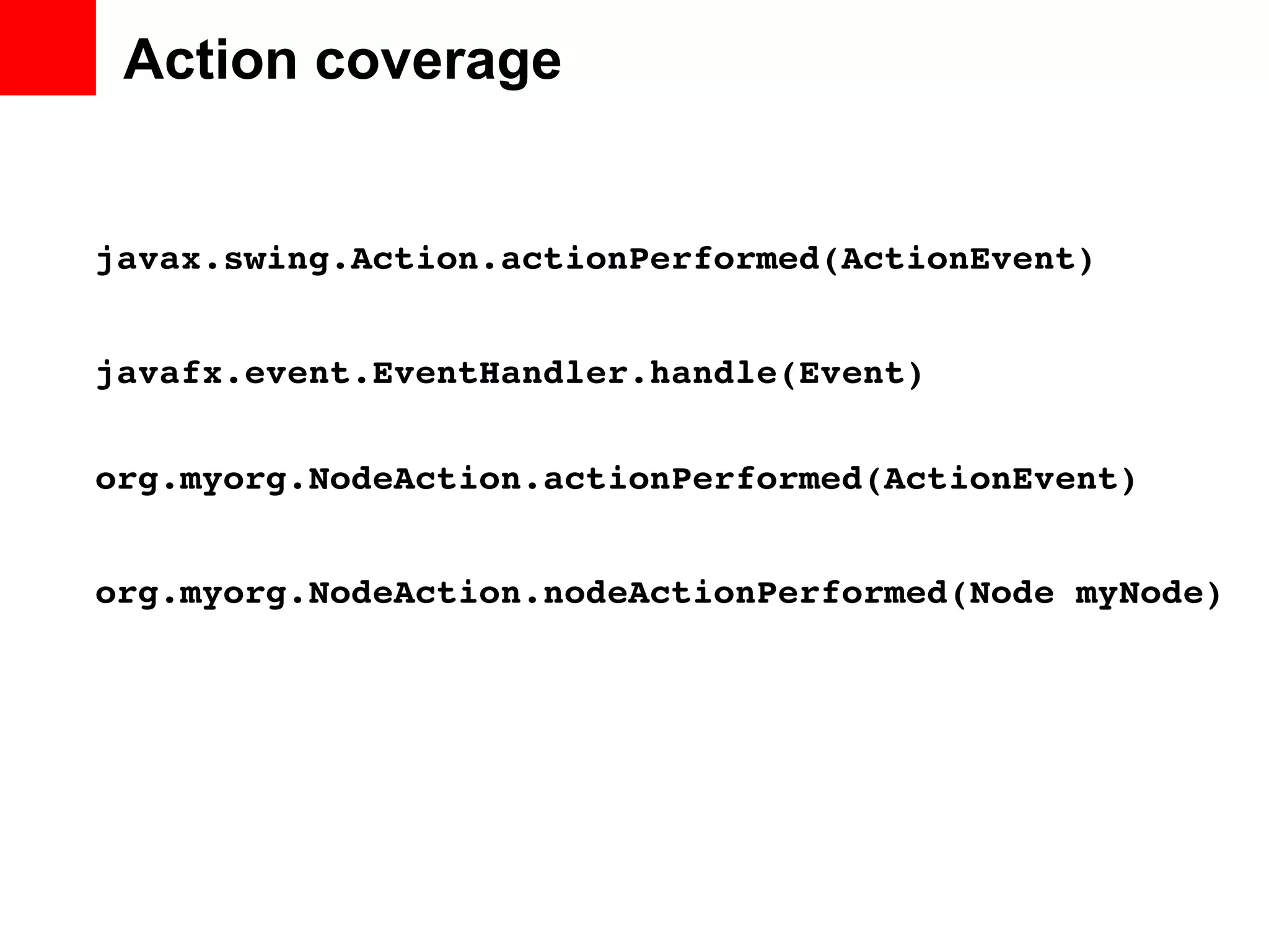 Action coverage javax.swing.Action.actionPerformed(ActionEvent) javafx.event.EventHandler.handle(Event) org.myorg.NodeAction.actionPerformed(ActionEvent) org.myorg.NodeAction.nodeActionPerformed(Node myNode) 