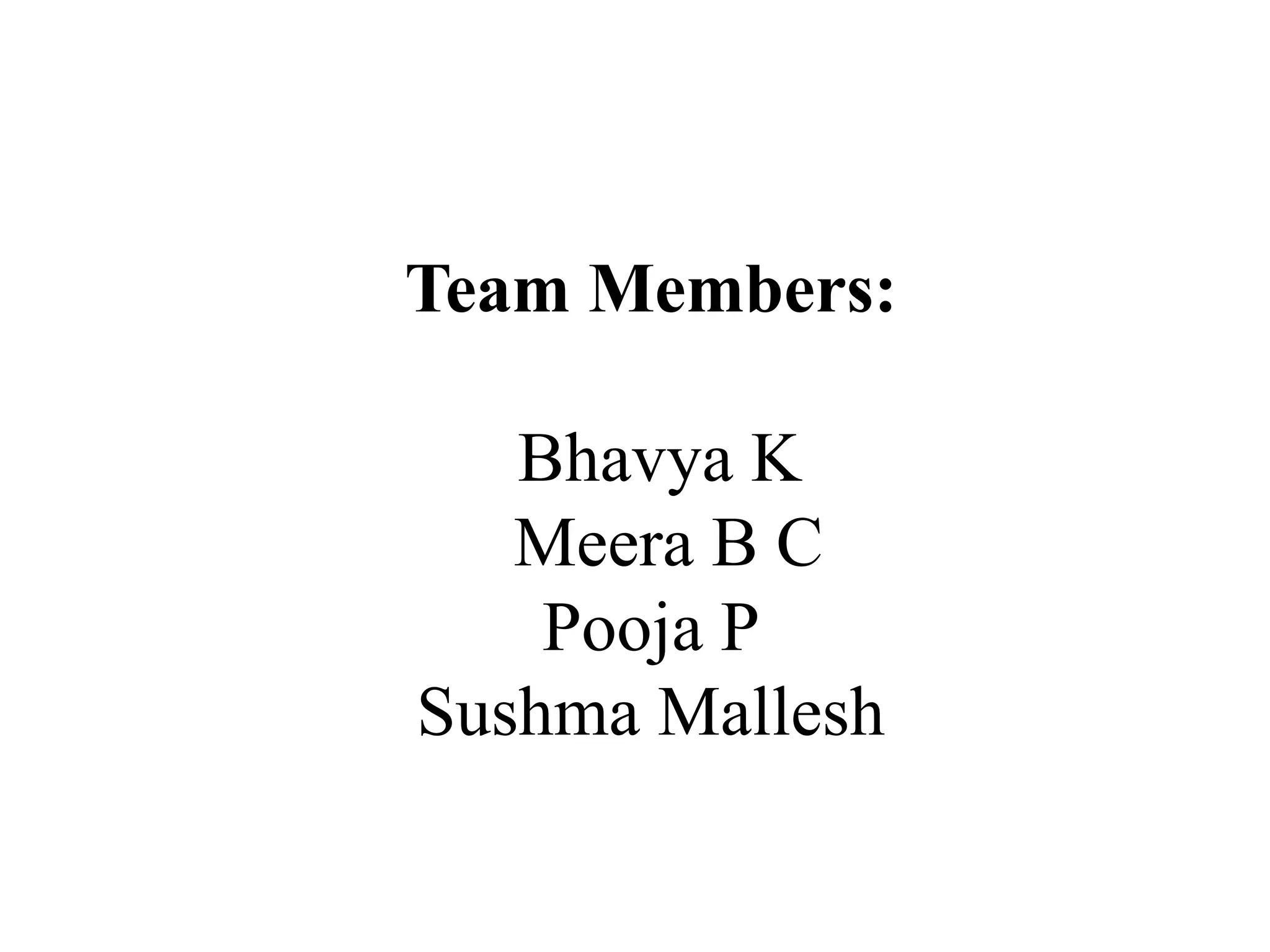 Team Members: Bhavya K  Meera B CPooja PSushma Mallesh