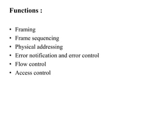 Functions :FramingFrame sequencingPhysical addressingError notification and error controlFlow controlAccess control