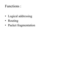 Functions :Logical addressingRoutingPacket fragmentation
