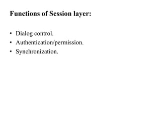 Functions of Session layer:Dialog control.Authentication/permission.Synchronization.