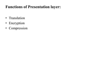 Functions of Presentation layer:TranslationEncryptionCompression
