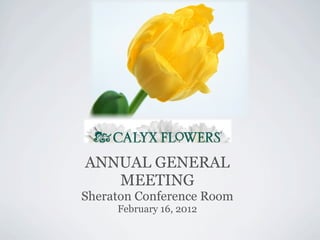 ANNUAL GENERAL
   MEETING
Sheraton Conference Room
     February 16, 2012
 