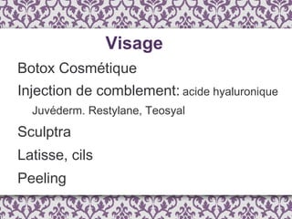 Visage Botox Cosmétique Injection de comblement:   acide hyaluronique Juvéderm. Restylane, Teosyal Sculptra Latisse, cils Peeling 