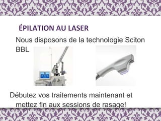 Nous disposons de la technologie Sciton BBL Débutez vos traitements maintenant et mettez fin aux sessions de rasage! ÉPILATION AU LASER  