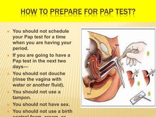 HPV TESTING
 The HPV test checks for the
virus, not cell changes.
 The test can be done at the
same time as the Pap test...