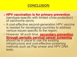 CONCLUSION
 There is no risk of getting an HPV infection
from the vaccine as the vaccine does not
contain live virus.
 H...