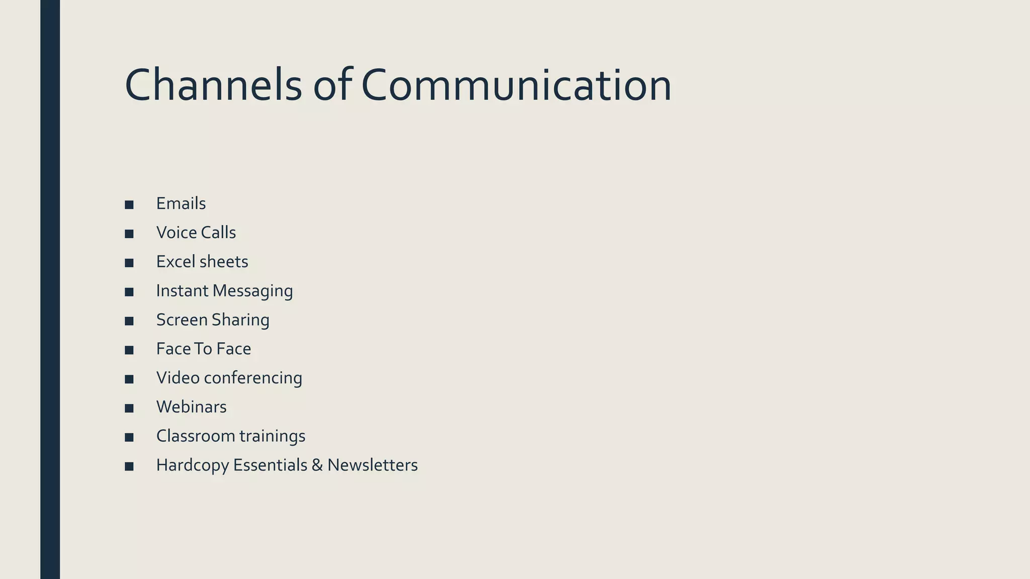 Channels of Communication
■ Emails
■ Voice Calls
■ Excel sheets
■ Instant Messaging
■ Screen Sharing
■ FaceTo Face
■ Video conferencing
■ Webinars
■ Classroom trainings
■ Hardcopy Essentials & Newsletters
 