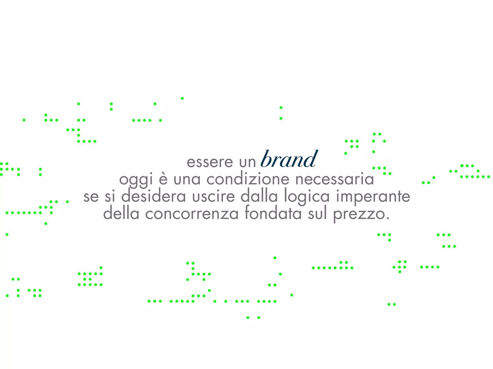 essere un brand
                         brand
      oggi è una condizione necessaria
se si desidera uscire dalla logica imperante
   della concorrenza fondata sul prezzo.
 