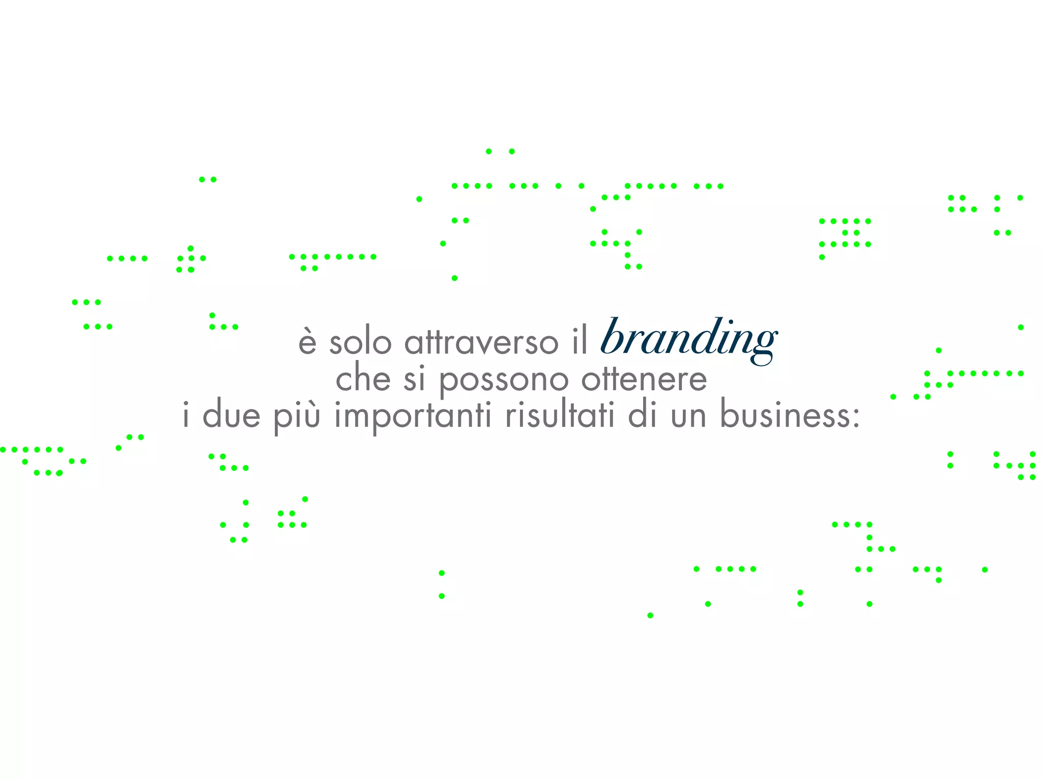 branding
       è solo attraverso il branding
          che si possono ottenere
i due più importanti risultati di un business:
 