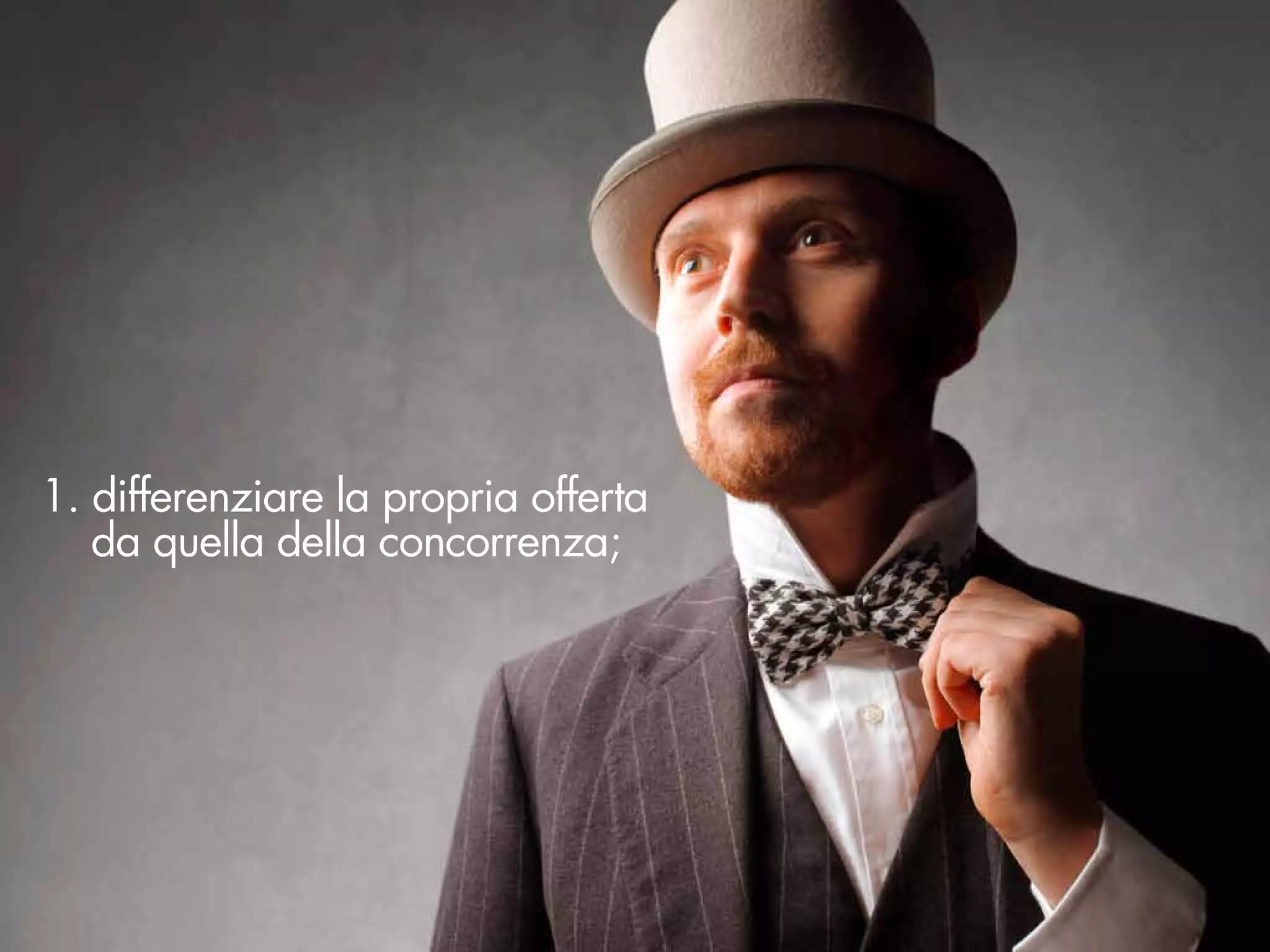 1. differenziare la propria offerta
   da quella della concorrenza;
 