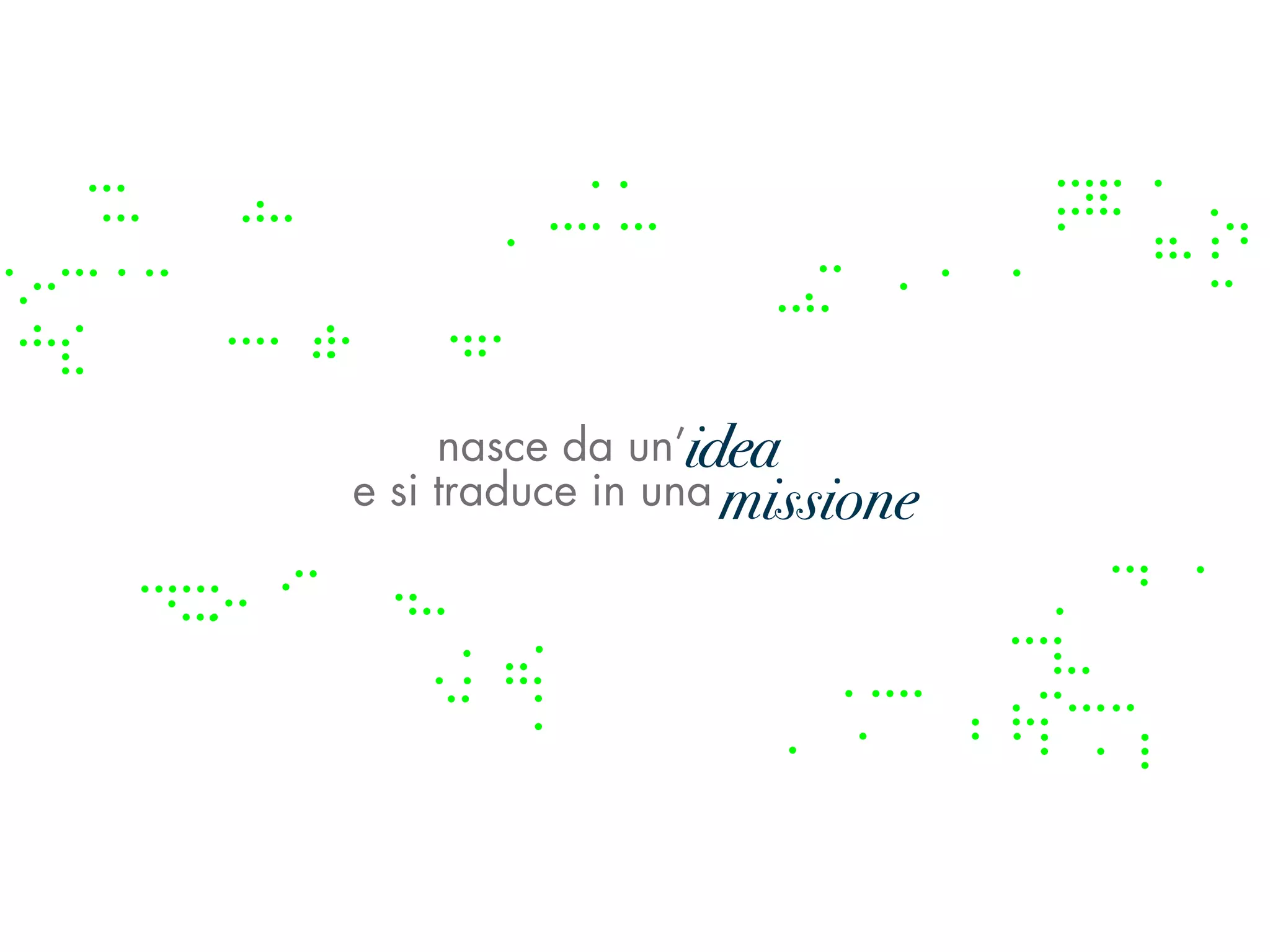 nasce da un’idea
                   visione
e si traduce in una missione
                      missione
 