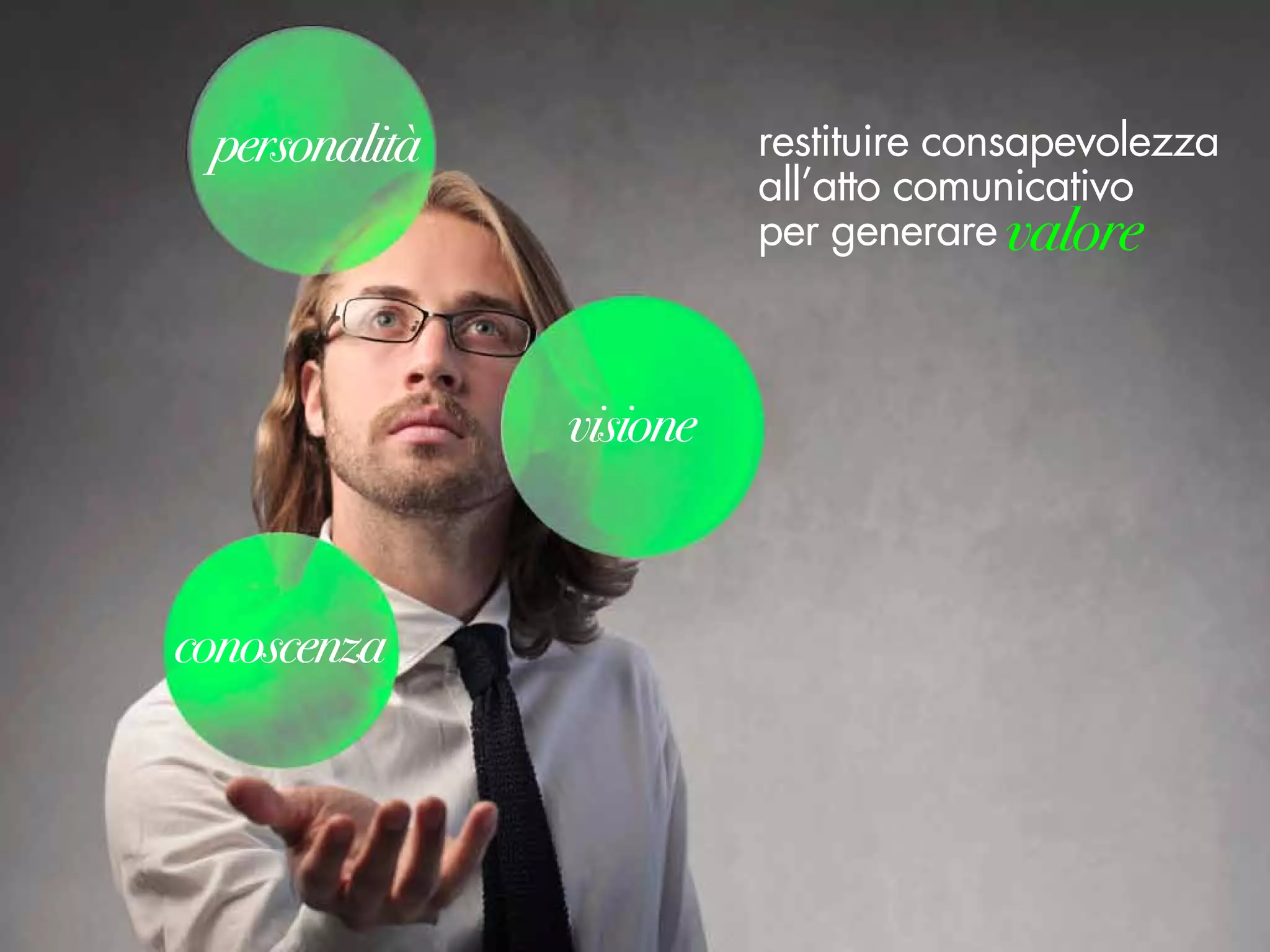 restituire consapevolezza
all’atto comunicativo
per generare valore
 