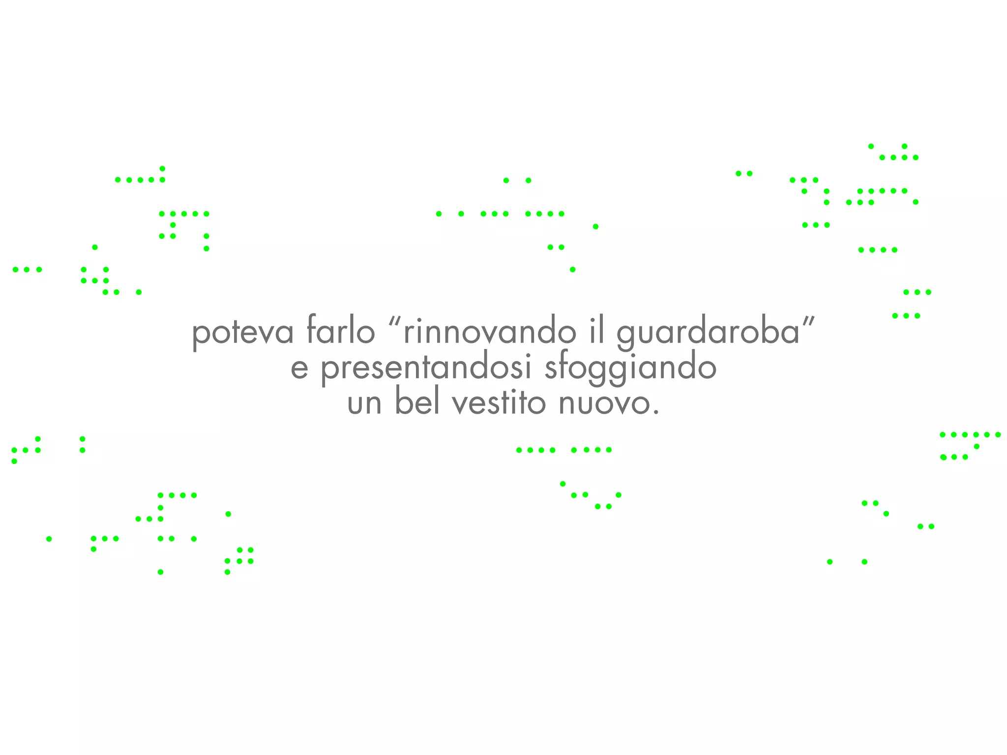poteva farlo “rinnovando il guardaroba”
      e presentandosi sfoggiando
          un bel vestito nuovo.
 