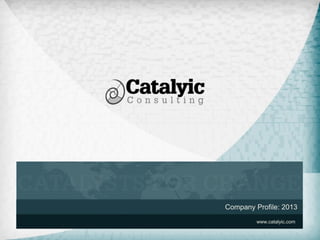 Company Profile: 2013
www.catalyic.com
 