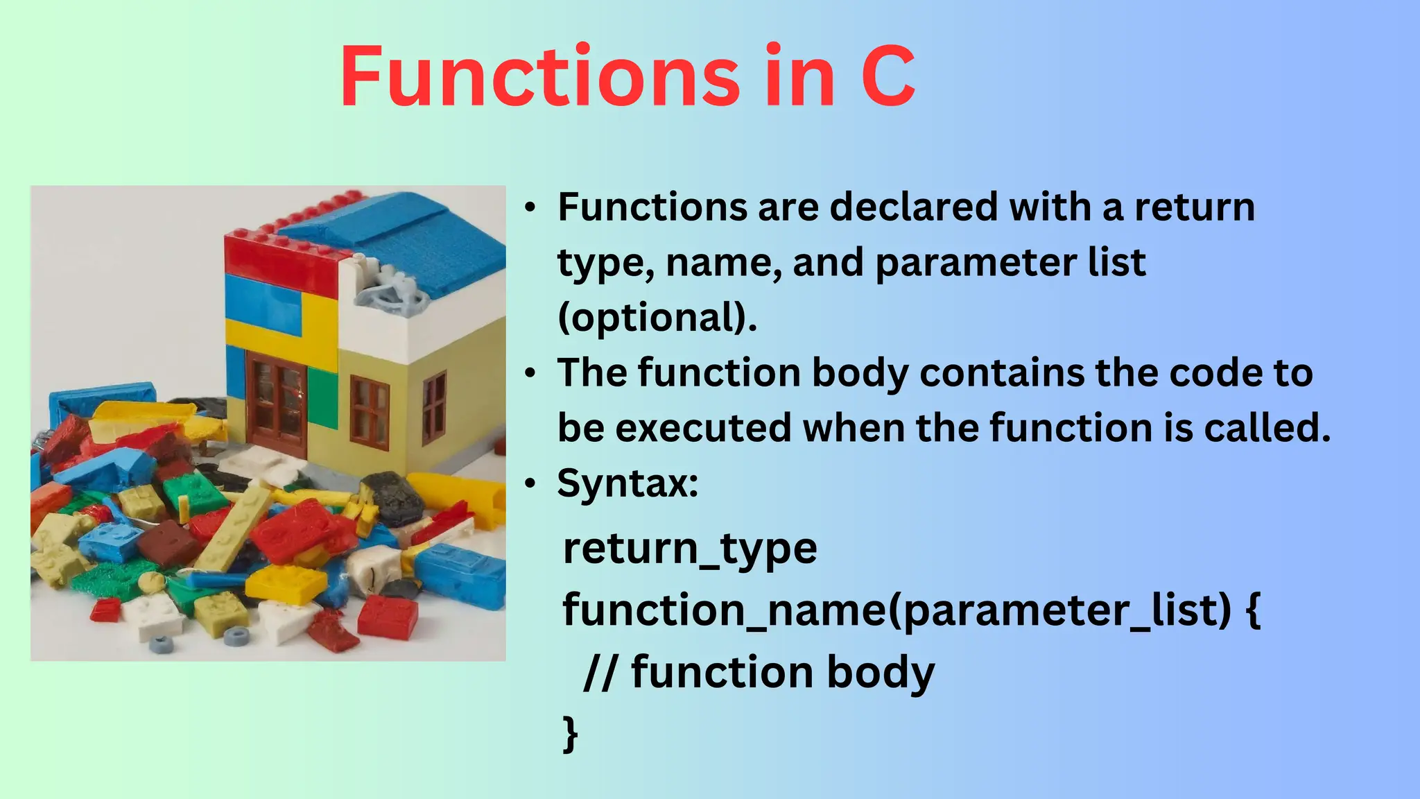 Functions in C • Functions are declared with a return type, name, and parameter list (optional). • The function body contains the code to be executed when the function is called. • Syntax: return_type function_name(parameter_list) { // function body } 