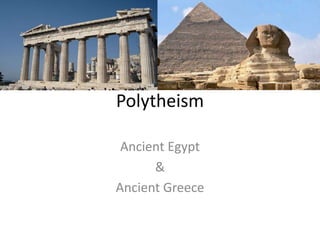 Polytheism    Ancient Egypt & Ancient Greece 