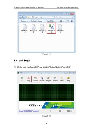 http://www.youngzsoft.net/ccproxy/

CCProxy – Proxy Server Software for Windows

Figure 9-19

9.5 Mail Page
1)

On the main interface of CCProxy, click the "Options" button (Figure 9-20).

Figure 9-20

66

 