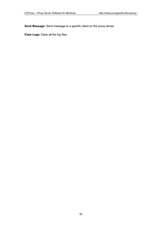 http://www.youngzsoft.net/ccproxy/

CCProxy – Proxy Server Software for Windows

Send Message: Send message to a specific client on the proxy server.
Clear Logs: Clear all the log files.

82

 