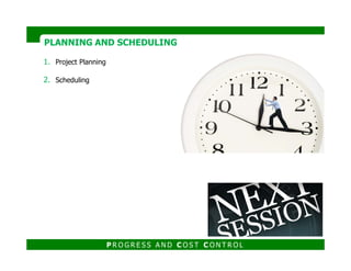 1. Project Planning
2. Scheduling
PLANNING AND SCHEDULINGPLANNING AND SCHEDULING
P R O G R E S S A N D C O S T C O N T R O L
 