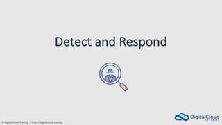 © Digital Cloud Training | https://digitalcloud.training
Detect and Respond
 