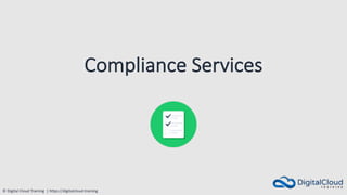 © Digital Cloud Training | https://digitalcloud.training
Compliance Services
 