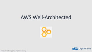 © Digital Cloud Training | https://digitalcloud.training
AWS Well-Architected
 