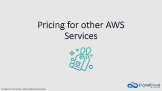 © Digital Cloud Training | https://digitalcloud.training
Pricing for other AWS
Services
 