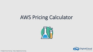© Digital Cloud Training | https://digitalcloud.training
AWS Pricing Calculator
 