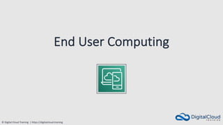 © Digital Cloud Training | https://digitalcloud.training
End User Computing
 
