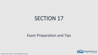 © Digital Cloud Training | https://digitalcloud.training
SECTION 17
Exam Preparation and Tips
 