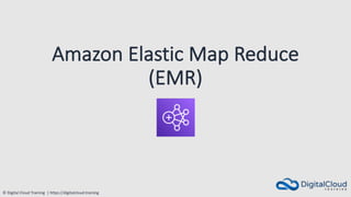 © Digital Cloud Training | https://digitalcloud.training
Amazon Elastic Map Reduce
(EMR)
 